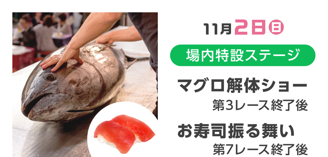 11月2日（日）場内特設ステージ マグロ解体ショー 第3レース終了後 お寿司振る舞い 第7レース終了後